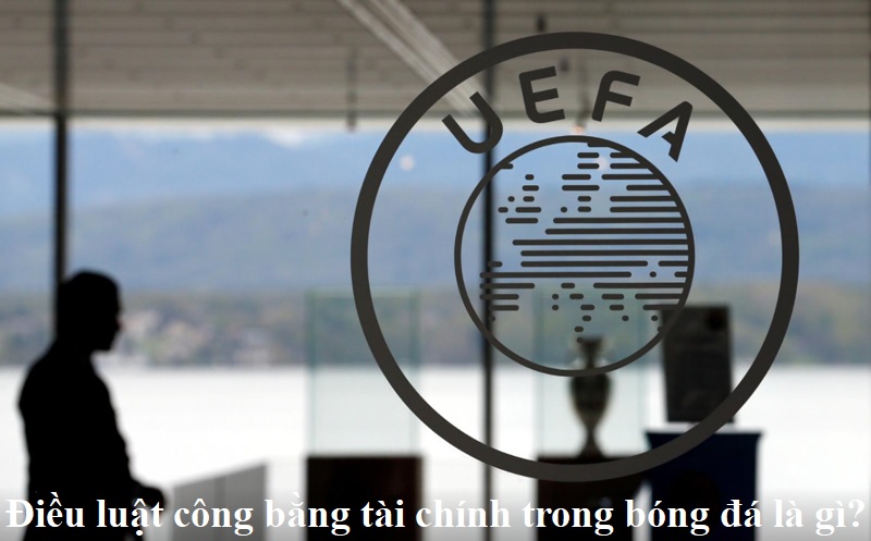 dieu-luat-cong-bang-tai-chinh-trong-bong-da-la-gi